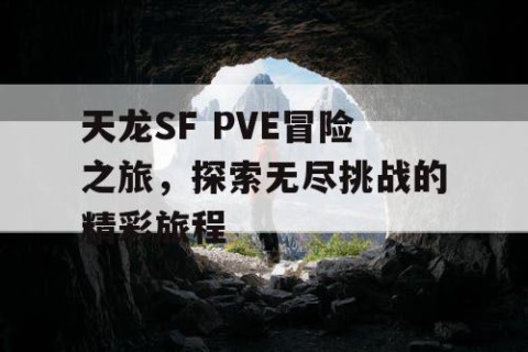 天龙SF PVE冒险之旅，探索无尽挑战的精彩旅程