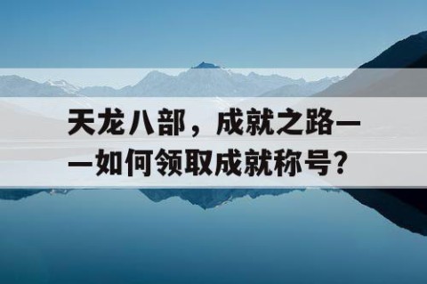 天龙八部，成就之路——如何领取成就称号？