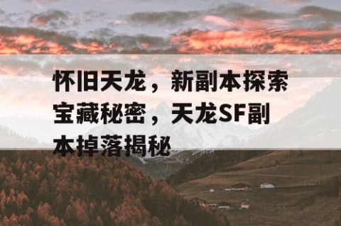 怀旧天龙，新副本探索宝藏秘密，天龙SF副本掉落揭秘