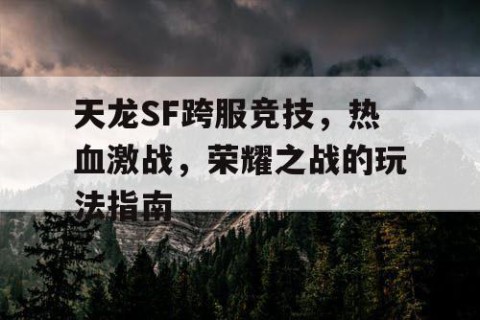 天龙SF跨服竞技，热血激战，荣耀之战的玩法指南