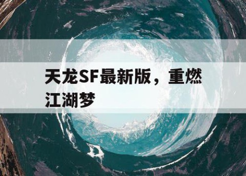 天龙SF最新版，重燃江湖梦