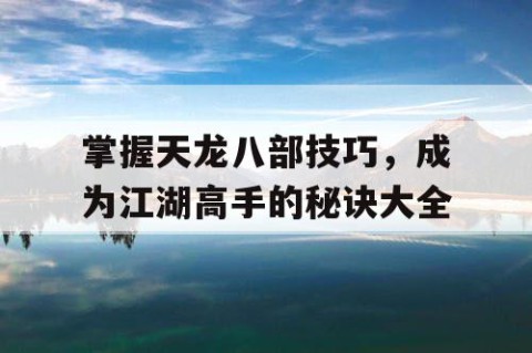 掌握天龙八部技巧，成为江湖高手的秘诀大全