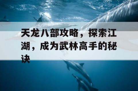 天龙八部攻略，探索江湖，成为武林高手的秘诀