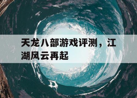 天龙八部游戏评测，江湖风云再起