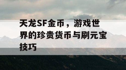 天龙SF金币，游戏世界的珍贵货币与刷元宝技巧