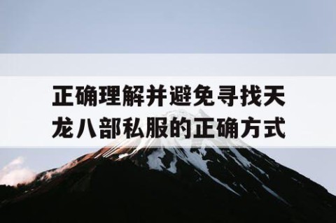 正确理解并避免寻找天龙八部私服的正确方式