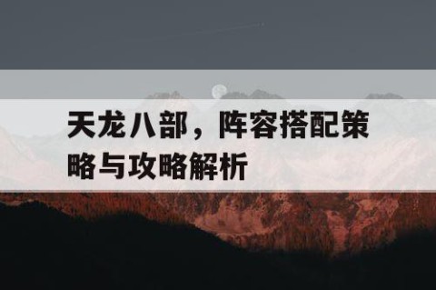 天龙八部，阵容搭配策略与攻略解析