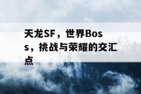 天龙SF，世界Boss，挑战与荣耀的交汇点