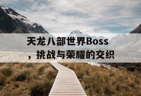 天龙八部世界Boss，挑战与荣耀的交织