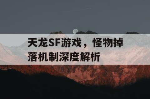 天龙SF游戏，怪物掉落机制深度解析