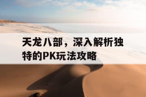 天龙八部，深入解析独特的PK玩法攻略