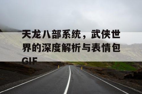 天龙八部系统，武侠世界的深度解析与表情包GIF