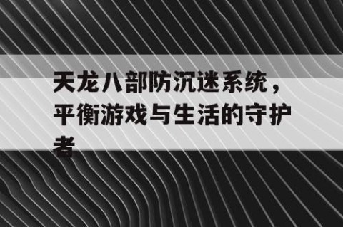 天龙八部防沉迷系统，平衡游戏与生活的守护者