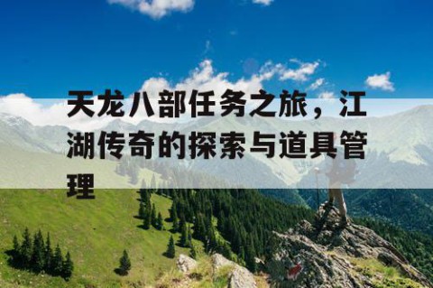 天龙八部任务之旅，江湖传奇的探索与道具管理