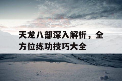 天龙八部深入解析，全方位练功技巧大全