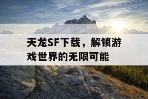 天龙SF下载，解锁游戏世界的无限可能