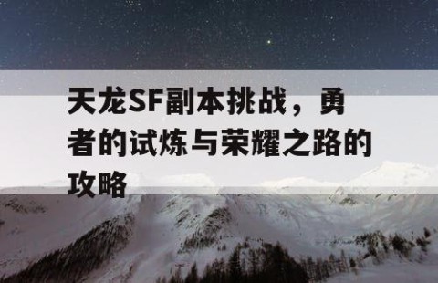 天龙SF副本挑战，勇者的试炼与荣耀之路的攻略