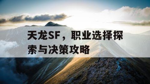 天龙SF，职业选择探索与决策攻略