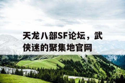 天龙八部SF论坛，武侠迷的聚集地官网