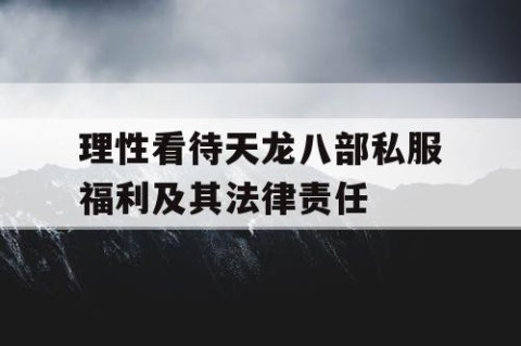 理性看待天龙八部私服福利及其法律责任