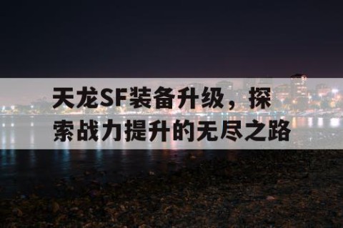 天龙SF装备升级，探索战力提升的无尽之路