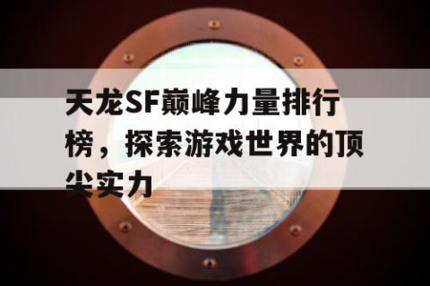 天龙SF巅峰力量排行榜，探索游戏世界的顶尖实力