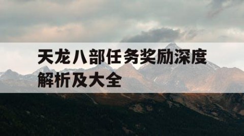 天龙八部任务奖励深度解析及大全