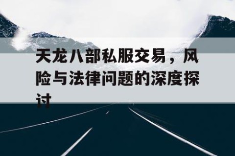 天龙八部私服交易，风险与法律问题的深度探讨