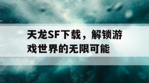 天龙SF下载，解锁游戏世界的无限可能