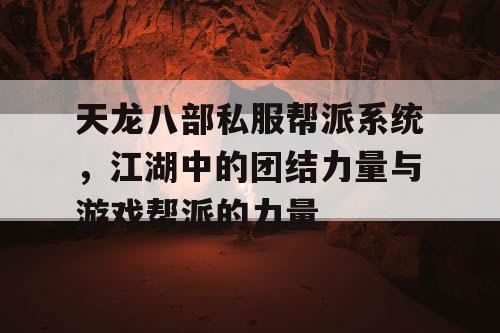 天龙八部私服帮派系统，江湖中的团结力量与游戏帮派的力量