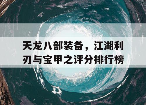 天龙八部装备，江湖利刃与宝甲之评分排行榜