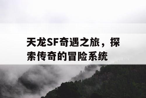 天龙SF奇遇之旅，探索传奇的冒险系统