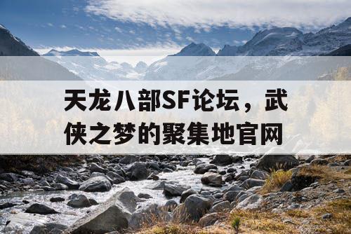 天龙八部SF论坛，武侠之梦的聚集地官网