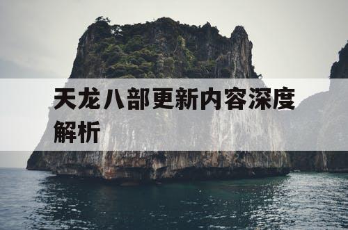 天龙八部更新内容深度解析