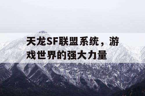 天龙SF联盟系统，游戏世界的强大力量