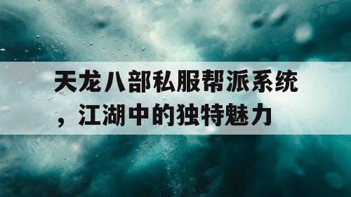 天龙八部私服帮派系统，江湖中的独特魅力