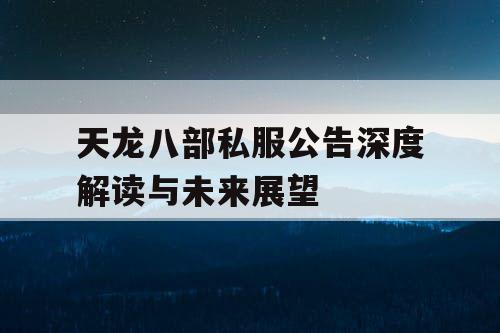 天龙八部私服公告深度解读与未来展望