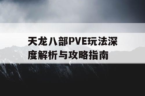 天龙八部PVE玩法深度解析与攻略指南