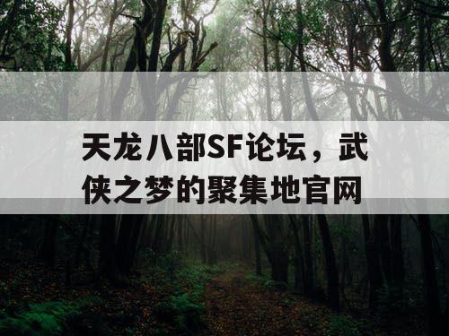 天龙八部SF论坛，武侠之梦的聚集地官网