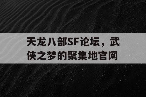 天龙八部SF论坛，武侠之梦的聚集地官网