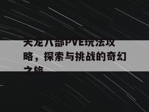 天龙八部PVE玩法攻略，探索与挑战的奇幻之旅