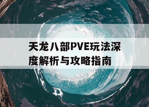 天龙八部PVE玩法深度解析与攻略指南